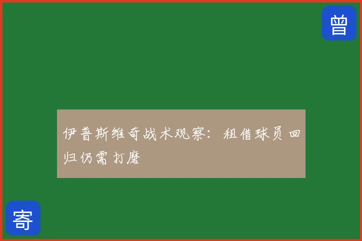 伊普斯维奇战术观察:租借球员回归仍需打磨